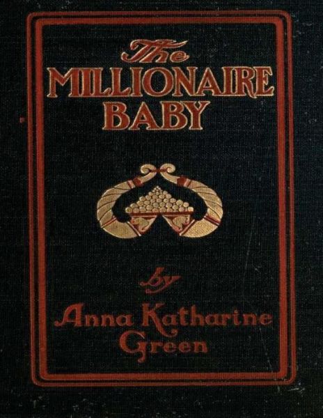 The Millionaire Baby - Anna Katharine Green - Libros - CreateSpace Independent Publishing Platf - 9781523421169 - 15 de enero de 2016