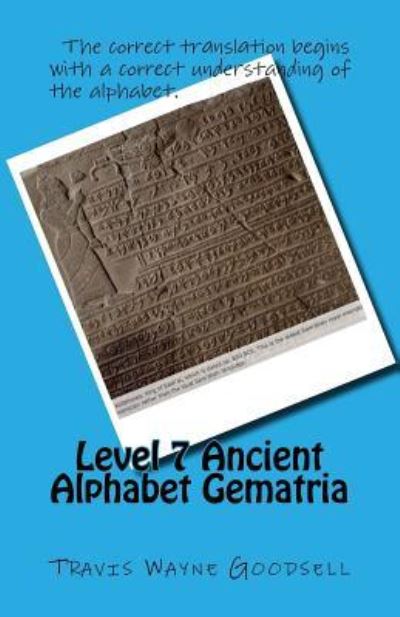 Level 7 Ancient Alphabet Gematria - Travis Wayne Goodsell - Książki - Createspace Independent Publishing Platf - 9781523997169 - 10 lutego 2016