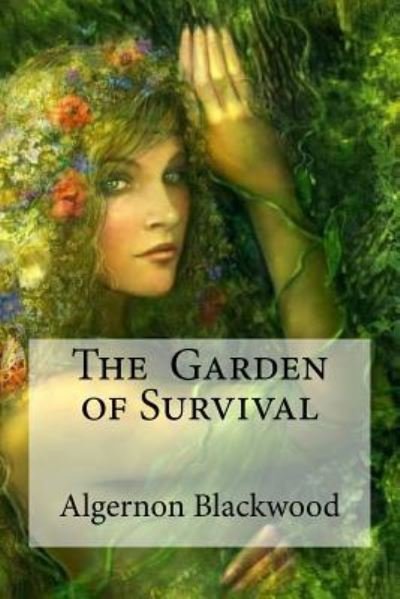 The Garden of Survival - Algernon Blackwood - Books - Createspace Independent Publishing Platf - 9781533420169 - May 24, 2016
