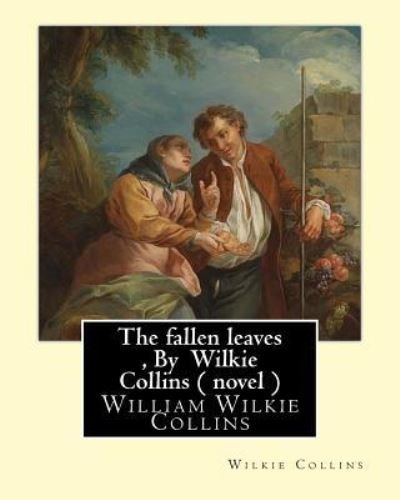 Cover for Au Wilkie Collins · The fallen leaves, By Wilkie Collins A NOVEL (Classics) (Pocketbok) (2016)