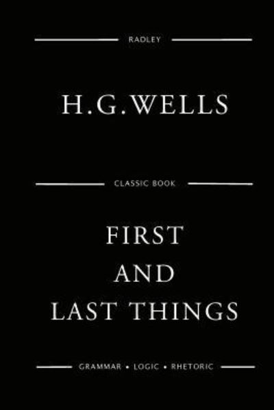 First And Last Things - H G Wells - Böcker - Createspace Independent Publishing Platf - 9781541353169 - 29 december 2016