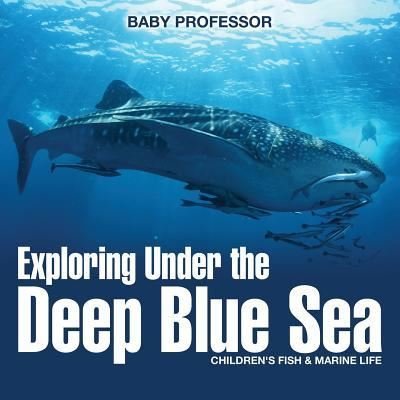 Cover for Baby Professor · Exploring Under the Deep Blue Sea Children's Fish &amp; Marine Life (Paperback Book) (2017)