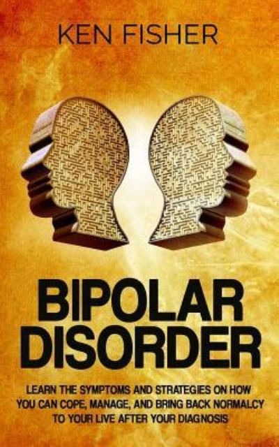 Bipolar Disorder - Ken Fisher - Books - Createspace Independent Publishing Platf - 9781542682169 - January 20, 2017