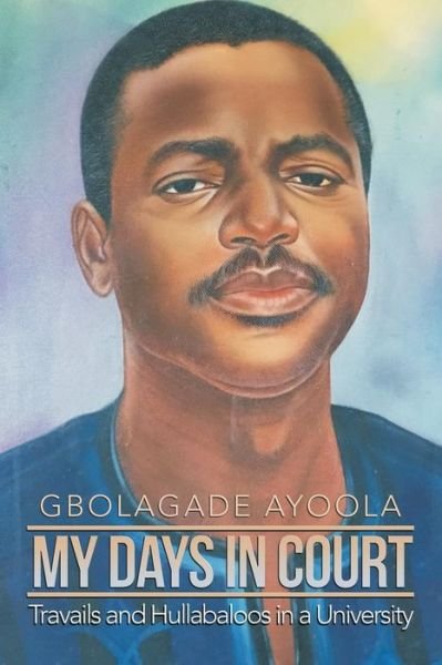 Cover for Gbolagade Ayoola · My Days in Court: Travails and Hullabaloos in a University (Taschenbuch) (2018)