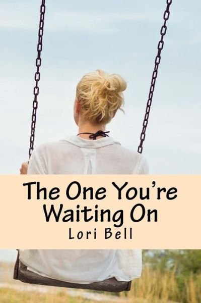 The One You're Waiting On - Lori Bell - Kirjat - Createspace Independent Publishing Platf - 9781545029169 - perjantai 21. huhtikuuta 2017