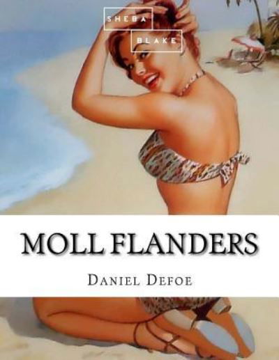 Moll Flanders - Daniel Defoe - Kirjat - Createspace Independent Publishing Platf - 9781548297169 - torstai 22. kesäkuuta 2017