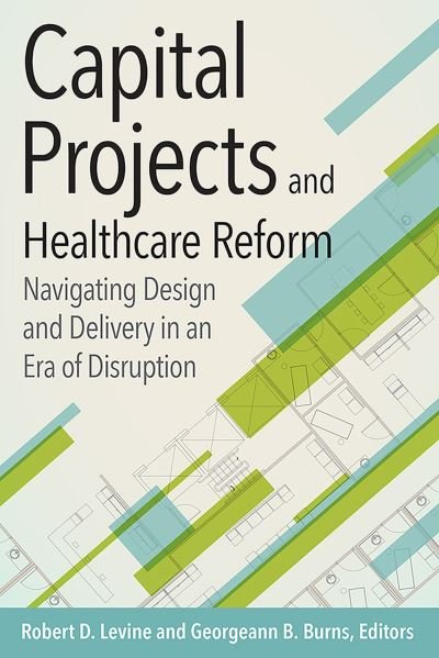 Cover for Robert Levine · Capital Projects and Healthcare Reform: Navigating Design and Delivery in an Era of Disruption - ACHE Management (Pocketbok) (2015)