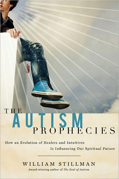 The Autism Prophecies: How an Evolution of Healers and Intuitives is Influencing Our Spiritual Future - William Stillman - Bücher - Red Wheel/Weiser - 9781601631169 - 15. April 2010