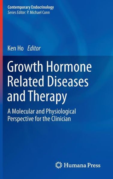 Cover for Ken Ho · Growth Hormone Related Diseases and Therapy: A Molecular and Physiological Perspective for the Clinician - Contemporary Endocrinology (Hardcover Book) (2011)