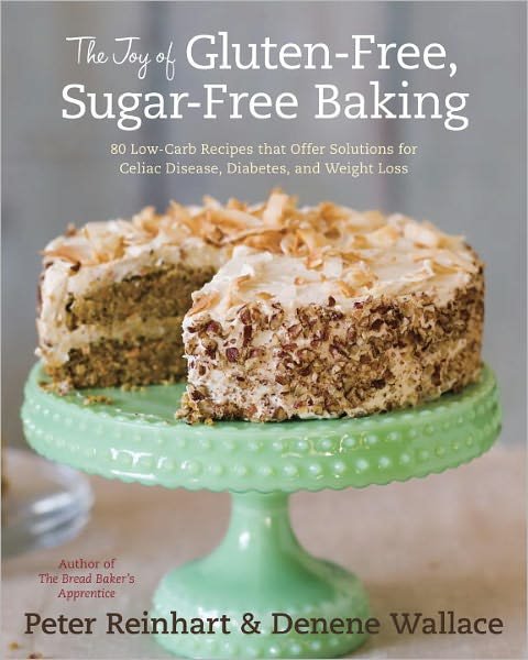 Cover for Peter Reinhart · The Joy of Gluten-Free, Sugar-Free Baking: 80 Low-Carb Recipes that Offer Solutions for Celiac Disease, Diabetes, and Weight Loss (Hardcover Book) (2012)