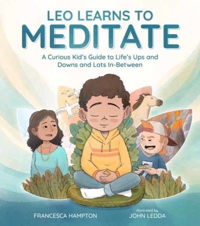 Cover for Francesca Hampton · Leo Learns to Meditate: A Curious Kid's Guide to Life's Ups and Downs and Lots In-Between (Gebundenes Buch) (2022)