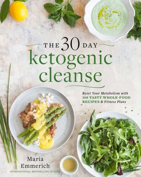 The 30-Day Ketogenic Cleanse: Reset Your Metabolism with 160 Tasty Whole-Food Recipes & a Guided Meal Plan - Maria Emmerich - Bøger - Victory Belt Publishing - 9781628601169 - 27. december 2016