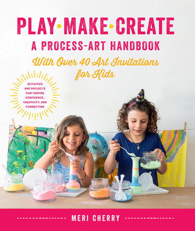 Cover for Meri Cherry · Play, Make, Create, A Process-Art Handbook: With over 40 Art Invitations for Kids * Creative Activities and Projects that Inspire Confidence, Creativity, and Connection (Paperback Book) (2019)