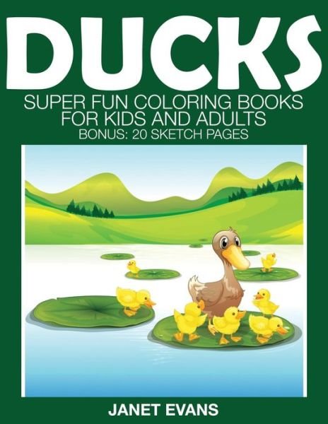 Cover for Janet Evans · Ducks: Super Fun Coloring Books for Kids and Adults (Bonus: 20 Sketch Pages) (Paperback Bog) (2014)