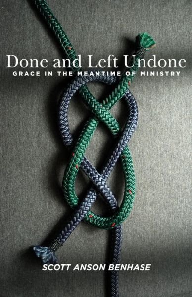 Cover for Scott Anson Benhase · Done and Left Undone: Grace in the Meantime of Ministry (Paperback Book) (2018)