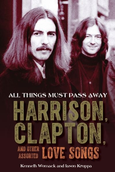 All Things Must Pass Away: Harrison, Clapton, and Other Assorted Love Songs - Kenneth Womack - Books - Chicago Review Press - 9781641608169 - September 6, 2022