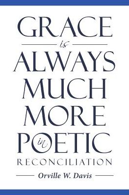 Cover for Orville W Davis · Grace Is Always Much More in Poetic Reconciliation (Paperback Book) (2018)