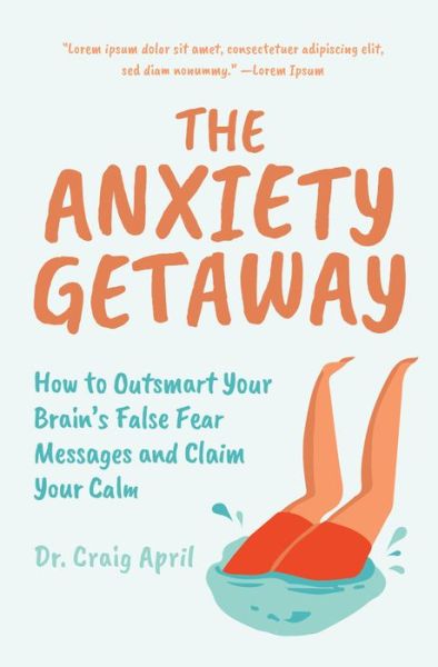 The Anxiety Getaway: How to Outsmart Your Brain's False Fear Messages and Claim Your Calm Using CBT Techniques (Science-Based Approach to Anxiety Disorders) - Ph.D Craig April - Books - Mango Media - 9781642502169 - July 2, 2020