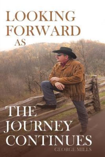 Looking Forward as the Journey Continues - George Mills - Books - Christian Faith Publishing, Inc - 9781642995169 - July 11, 2018