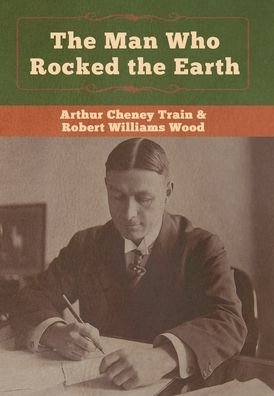 Cover for Arthur Cheney Train · The Man Who Rocked the Earth (Hardcover Book) (2020)