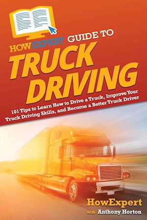 HowExpert Guide to Truck Driving - HowExpert - Books - Hot Methods - 9781648919169 - November 1, 2022