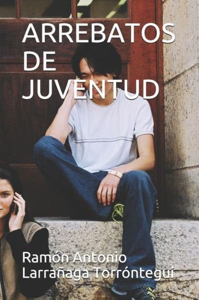 Cover for Ramon Antonio Larranaga Torrontegui · Arrebatos de Juventud (Paperback Bog) (2020)