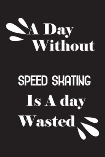 Cover for Notebook Quotes Notebook · A day without speed skating is a day wasted (Paperback Book) (2020)