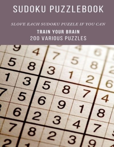 SUDOKU PUZZLEBOOK SLOVE EACH SUDOKU PUZZLE IF YOU CAN TRAIN YOUR BRAIN 200 Various Puzzles - Sudoku Puzzle Books - Książki - Independently Published - 9781659081169 - 11 stycznia 2020