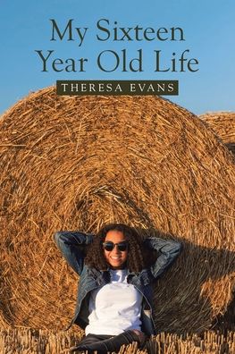 Cover for Theresa Evans · My Sixteen Year Old Life (Paperback Book) (2021)