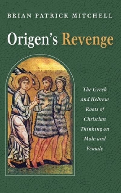 Cover for Brian Patrick Mitchell · Origen's Revenge: The Greek and Hebrew Roots of Christian Thinking on Male and Female (Hardcover Book) (2021)