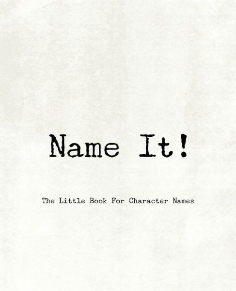 Name It! - The Little Book For Character Names - Teecee Design Studio - Boeken - Independently Published - 9781673490169 - 9 december 2019