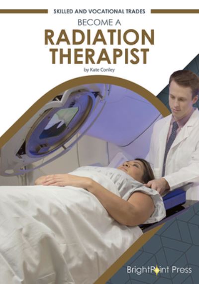 Cover for Kate Conley · Become a Radiation Therapist (Hardcover Book) (2020)