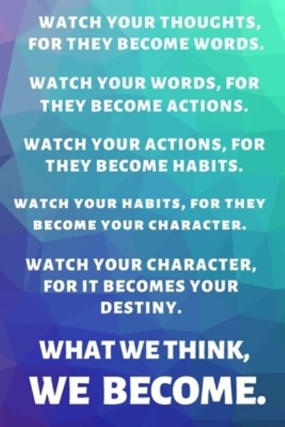 Cover for Premier Publishing · Watch Your Thoughts, for They Become Your Words. Watch Your Words, for They Become Your Actions. Watch Your Actions, for They Become Your Habits. Watch Your Habits, for They Become Your Character. Watch Your Character, for It Becomes Your Destiny. What We (Paperback Book) (2019)