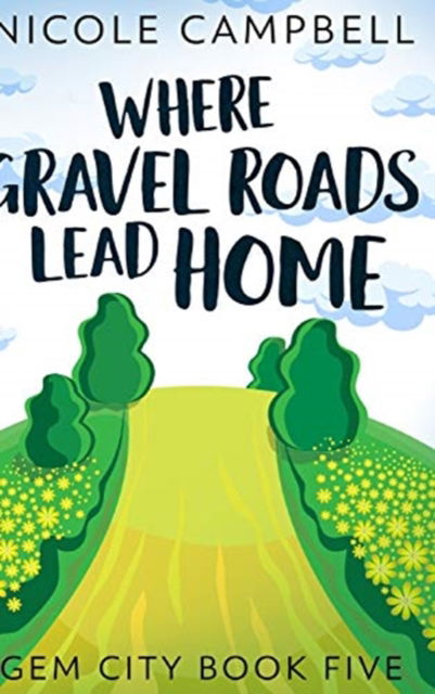 Cover for Nicole Campbell · Where Gravel Roads Lead Home (Gem City Book 5) (Gebundenes Buch) (2021)