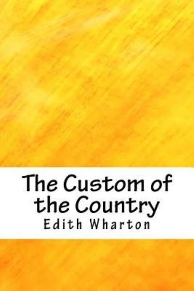 The Custom of the Country - Edith Wharton - Bøger - Createspace Independent Publishing Platf - 9781718720169 - 5. maj 2018