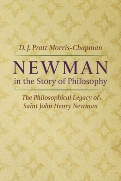 Cover for D J Pratt Morris-Chapman · Newman in the Story of Philosophy: The Philosophical Legacy of Saint John Henry Newman (Paperback Book) (2021)