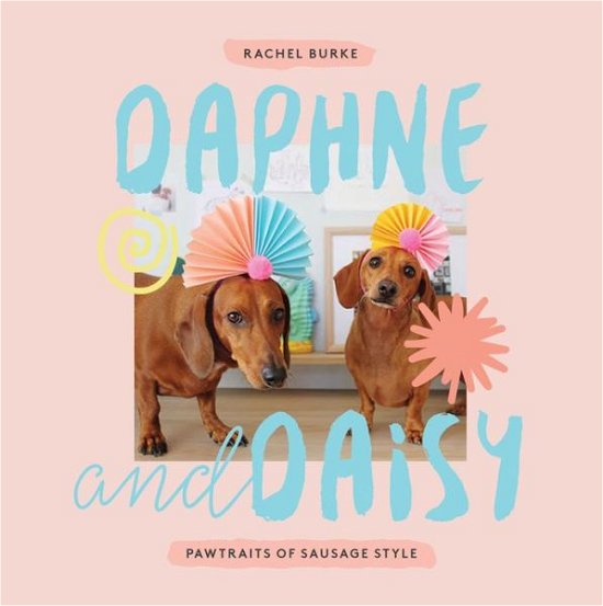 Cover for Rachel Burke · Daphne and Daisy: Pawtraits of Sausage Style (Hardcover Book) [Hardback edition] (2017)