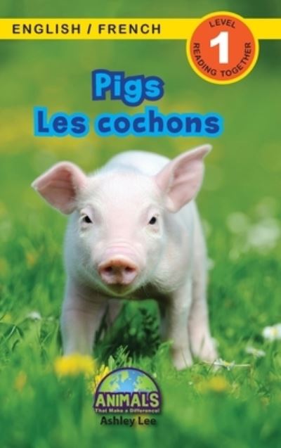 Cover for Ashley Lee · Pigs / Les cochons: Bilingual (English / French) (Anglais / Francais) Animals That Make a Difference! (Engaging Readers, Level 1) - Animals That Make a Difference! Bilingual (English / French) (Anglais / Francais) (Gebundenes Buch) [Large type / large print edition] (2021)