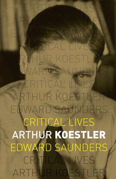 Cover for Edward Saunders · Arthur Koestler - Critical Lives (Paperback Book) (2017)