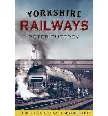 Cover for Peter Tuffrey · Yorkshire Railways from the Yorkshire Post Archives (Pocketbok) (2013)