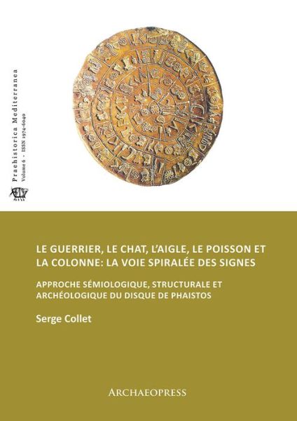 Cover for Serge Collet · Le guerrier, le chat, l’aigle, le poisson et la colonne: la voie spiralee des signes: Approche semiologique, structurale et archeologique du disque de Phaistos - Praehistorica Mediterranea (Paperback Book) (2017)