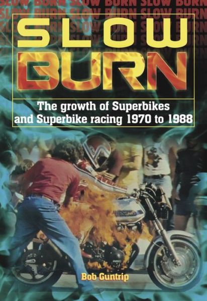 Cover for Bob Guntrip · Slow Burn - the Growth of Superbikes &amp; Superbike Racing 1970 to 1988 (Hardcover Book) (2020)