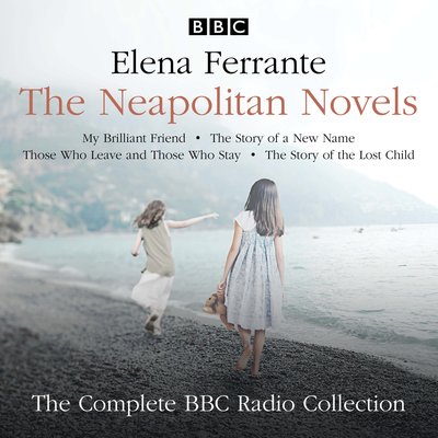 Cover for Elena Ferrante · The Neapolitan Novels: My Brilliant Friend, The Story of a New Name, Those Who Leave and Those Who Stay &amp; The Story of the Lost Child: The Complete BBC Radio Collection (Hörbuch (CD)) [Unabridged edition] (2019)