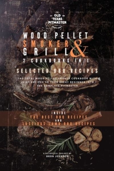 Cover for Bron Johnson · The Wood Pellet Smoker and Grill 2 Cookbooks in 1: Selected BBQ Recipes - The Wood Pellet Smoker and Grill Cookbook (Taschenbuch) (2021)