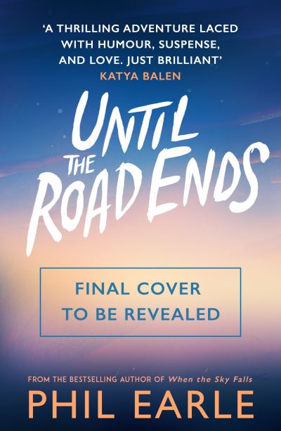 Until the Road Ends: From the bestselling author of When the Sky Falls - Bestselling Adventure Stories - Phil Earle - Books - Andersen Press Ltd - 9781839133169 - June 1, 2023
