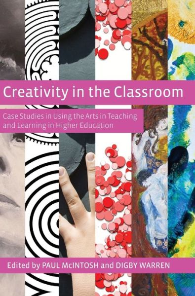 Cover for Creativity in the Classroom: Case Studies in Using the Arts in Teaching and Learning in Higher Education (Hardcover Book) (2013)