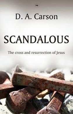 Cover for D A Carson · Scandalous: The Cross And Resurrection Of Jesus (Paperback Book) (2010)