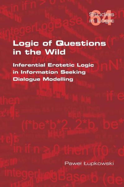 Logic of Questions in the Wild. Inferential Erotetic Logic in Information Seeking Dialogue Modelling - Pawel Lupkowski - Books - College Publications - 9781848902169 - June 8, 2016