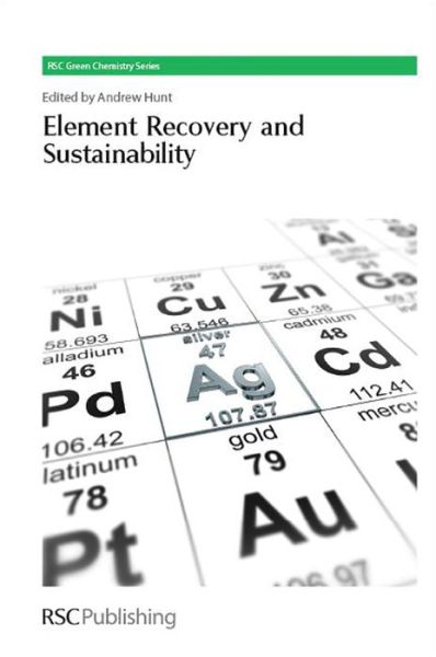 Element Recovery and Sustainability - Green Chemistry Series - Andrew Hunt - Livres - Royal Society of Chemistry - 9781849736169 - 29 juillet 2013