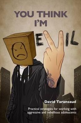 Cover for David Taransaud · You Think I'm Evil ...: Practical Strategies for Working with Rebellious and Aggressive Adolescents (Paperback Book) [New edition] (2010)